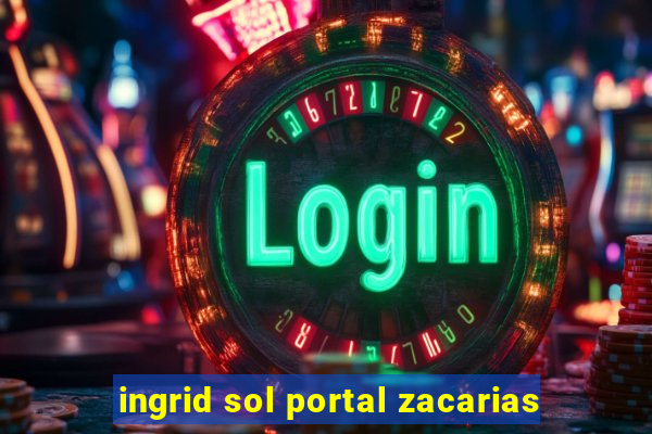 ingrid sol portal zacarias